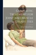 Gymnastic Treatment for Joint and Muscle Disabilities di Herbert Edward Deane edito da LEGARE STREET PR