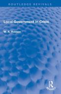 Local Government In Crisis di W. A. Robson edito da Taylor & Francis Ltd