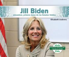 Jill Biden: Educadora, Primera Dama de Los Estados Unidos di Elizabeth Andrews edito da ABDO KIDS JUMBO