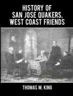 History of San Jose Quakers, West Coast Friends di Thomas M. King edito da Lulu.com