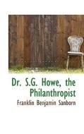 Dr. S.g. Howe, The Philanthropist di Franklin Benjamin Sanborn edito da Bibliolife