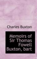 Memoirs Of Sir Thomas Fowell Buxton, Bart di Charles Buxton edito da Bibliolife
