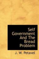 Self Government And The Bread Problem di J W Petavel edito da Bibliolife