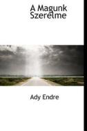 A Magunk Szerelme di Ady Endre edito da Bibliolife