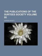 The Publications of the Surtees Society Volume 95 di Surtees Society edito da Rarebooksclub.com