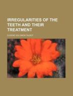 Irregularities of the Teeth and Their Treatment di Eugene Solomon Talbot edito da Rarebooksclub.com