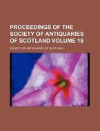 Proceedings of the Society of Antiquaries of Scotland Volume 18 di Society Of Antiquaries of Scotland edito da Rarebooksclub.com