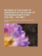 Records of the Court of Assistants of the Colony of the Massachusetts Bay, 1630-1692 Volume 1 di Massachusetts Court of Assistants edito da Rarebooksclub.com