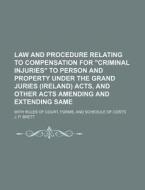 Law and Procedure Relating to Compensation for Criminal Injuries to Person and Property Under the Grand Juries (Ireland) Acts, and Other Acts Amending di J. P. Brett edito da Rarebooksclub.com