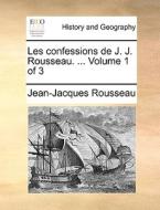 Les Confessions De J. J. Rousseau. ... Volume 1 Of 3 di Jean Jacques Rousseau edito da Gale Ecco, Print Editions