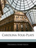 Carolina Folk-plays di Frederick Henry Koch edito da Bibliolife, Llc