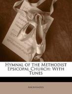 Hymnal Of The Methodist Epsicopal Church: With Tunes di . Anonymous edito da Nabu Press