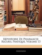 Répertoire De Pharmacie: Recueil Pratique, Volume 13 di Anonymous edito da Nabu Press