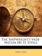 The Shipwright's Vade-Mecum [By D. Steel]. di David Steel edito da Nabu Press