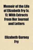 Memoir Of The Life Of Elizabeth Fry V. di Elizabeth Gurney Fry edito da Rarebooksclub.com