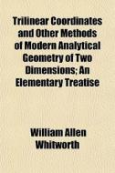 Trilinear Coordinates And Other Methods di William Allen Whitworth edito da General Books