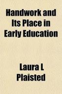 Handwork And Its Place In Early Educatio di Laura L. Plaisted edito da Rarebooksclub.com