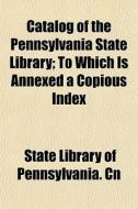Catalog Of The Pennsylvania State Librar di State Library of Pennsylvania Cn edito da General Books