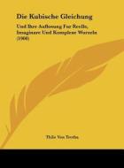 Die Kubische Gleichung: Und Ihre Auflosung Fur Reelle, Imaginare Und Komplexe Wurzeln (1900) di Thilo Von Trotha edito da Kessinger Publishing