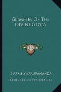 Glimpses of the Divine Glory di Swami Swarupananda edito da Kessinger Publishing