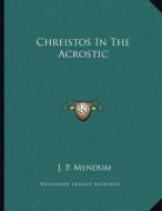 Chreistos in the Acrostic di J. P. Mendum edito da Kessinger Publishing