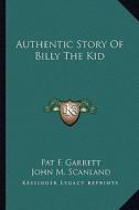 Authentic Story of Billy the Kid di Pat F. Garrett edito da Kessinger Publishing