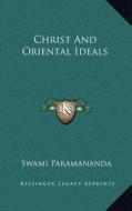 Christ and Oriental Ideals di Swami Paramananda edito da Kessinger Publishing
