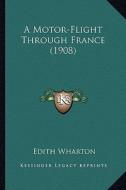 A Motor-Flight Through France (1908) a Motor-Flight Through France (1908) di Edith Wharton edito da Kessinger Publishing