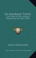 In Assyrian Tents: The Story of the Strange Adventures of Uriel (1904) di Louis Pendleton edito da Kessinger Publishing