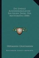 Die Lineale Ausdehnungslehre Ein Neuer Zweig Der Mathematik (1844) di Hermann Grassmann edito da Kessinger Publishing