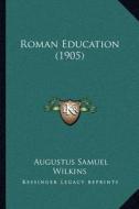 Roman Education (1905) di Augustus Samuel Wilkins edito da Kessinger Publishing