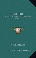 Rose-Hill: A Tale of the Old Dominion (1835) di A. Virginian edito da Kessinger Publishing