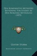 Den Komparative Methodes Betydning for Studiet AF Den Nordiske Mythologi (1875) di Gustav Storm edito da Kessinger Publishing