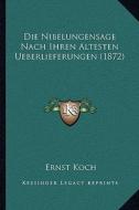Die Nibelungensage Nach Ihren Altesten Ueberlieferungen (1872) di Ernst Koch edito da Kessinger Publishing
