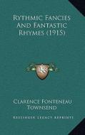 Rythmic Fancies and Fantastic Rhymes (1915) di Clarence Fonteneau Townsend edito da Kessinger Publishing