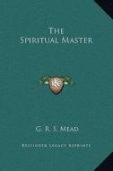 The Spiritual Master di G. R. S. Mead edito da Kessinger Publishing