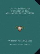 On the Freshwater Infusoria of the Wellington District (1886) di William Mile Maskell edito da Kessinger Publishing