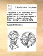 Translation Of The Letters Of A Hindoo Rajah; Written Previous To, And During The Period Of His Residence In England. ... In Two Volumes. By Eliza Ham di Elizabeth Hamilton edito da Gale Ecco, Print Editions