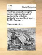 The True Crisis di Thomas Gordon edito da Gale Ecco, Print Editions