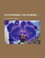 Sycophancy in Athens di John Oscar Lofberg edito da Rarebooksclub.com