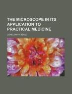 The Microscope in Its Application to Practical Medicine di Lionel Smith Beale edito da Rarebooksclub.com