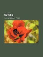 Suisse di Alexandre Dumas edito da General Books