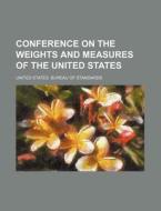 Conference On The Weights And Measures Of The United States di United States Bureau of Standards edito da General Books Llc