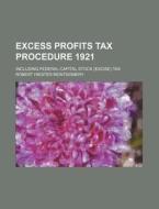 Excess Profits Tax Procedure 1921; Including Federal Capital Stock (Excise) Tax di Robert Hiester Montgomery edito da Rarebooksclub.com