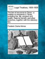 The Law Of Insurance In Texas : A Treati di Frederic Clarke Morse edito da Gale, Making of Modern Law
