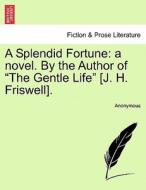 A Splendid Fortune: a novel. By the Author of "The Gentle Life" [J. H. Friswell], vol. III di Anonymous edito da British Library, Historical Print Editions