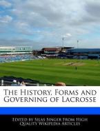 The History, Forms and Governing of Lacrosse di Silas Singer edito da WEBSTER S DIGITAL SERV S