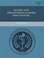 Acoustic Scene Characterization In Wireless Sensor Networks. di Ho Min Kwon edito da Proquest, Umi Dissertation Publishing