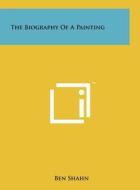 The Biography of a Painting di Ben Shahn edito da Literary Licensing, LLC