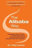 The Alibaba Way: Unleashing Grass-Roots Entrepreneurship to Build the World's Most Innovative Internet Company di Ying Lowrey edito da McGraw-Hill Education
